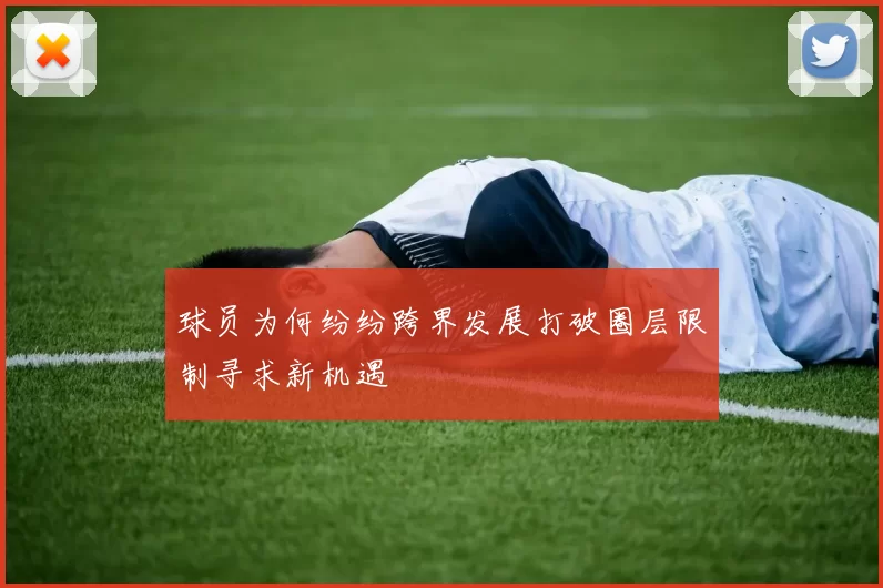 球员为何纷纷跨界发展打破圈层限制寻求新机遇